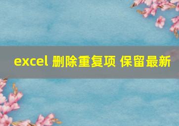 excel 删除重复项 保留最新